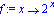 f := proc (x) options operator, arrow; 2^x end proc